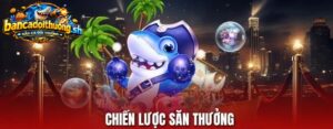 Chiến lược săn thưởng bắn cá 