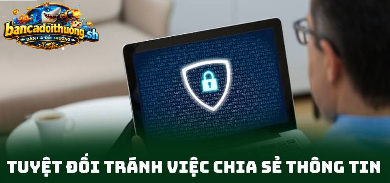 Tuyệt đối tránh việc chia sẻ thông tin 