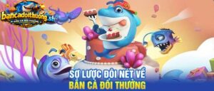Sơ lược đôi nét về bắn cá đổi thưởng
