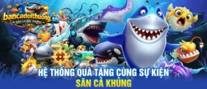 Hệ thống quà tặng cùng sự kiện săn cá khủng