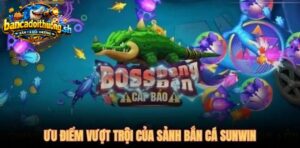 Ưu điểm vượt trội của sảnh bắn cá Sunwin 