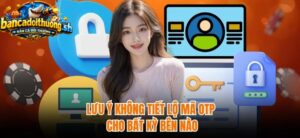 Lưu ý không tiết lộ mã otp cho bất kỳ bên nào 
