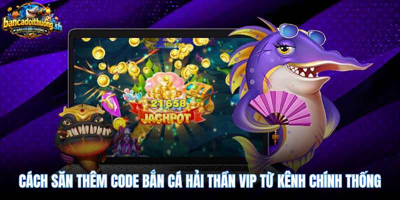 Kênh theo dõi code bắn cá hải thần chính thức an toàn