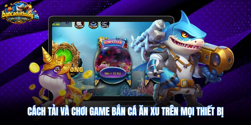 Trải nghiệm bắn cá ăn xu mượt mà trên mọi thiết bị
