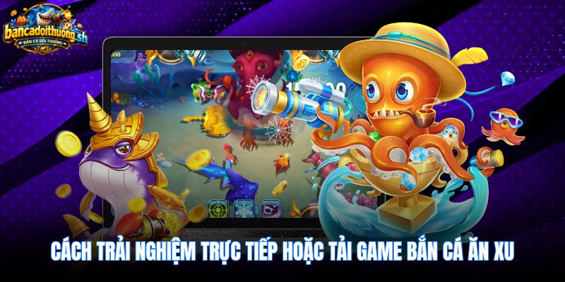 Cách tải game bắn cá ăn xu an toàn trên di động