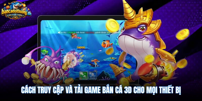 Trải nghiệm tải bắn cá 3d siêu tốc trên mọi thiết bị