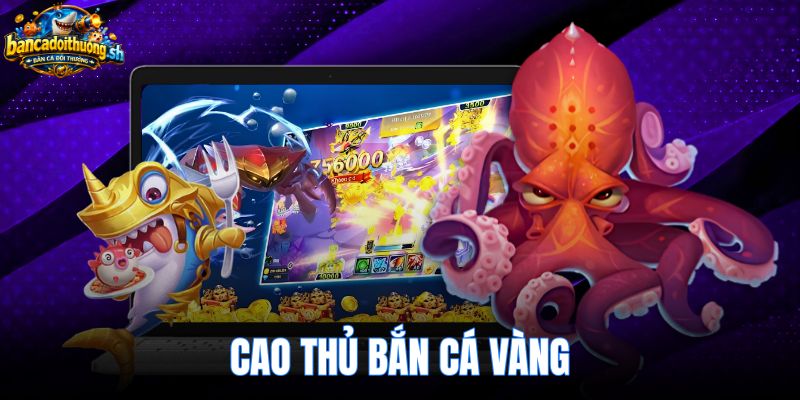Cao Thủ Bắn Cá Vàng