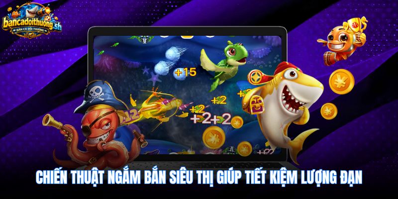 Chiến thuật bắn ria tiết kiệm đạn trong bắn cá ăn xu