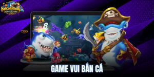Game Vui Bắn Cá - Chơi Online Miễn Phí Không Cần Cài Đặt
