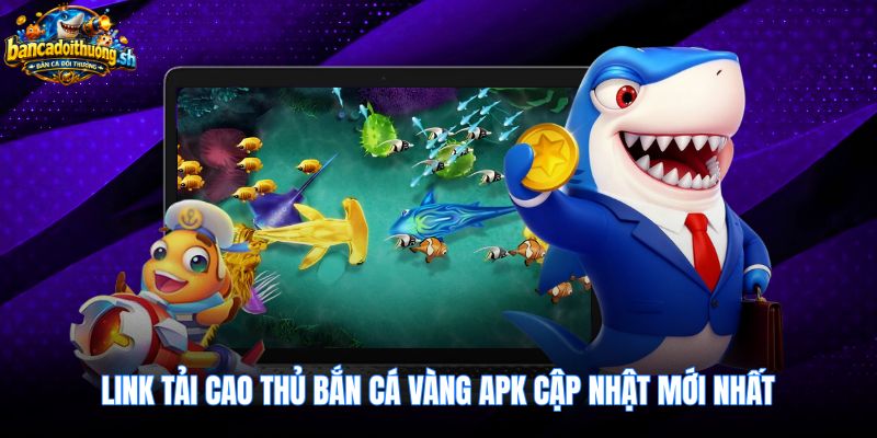 Tệp tải cao thủ bắn cá vàng chính thức và an toàn