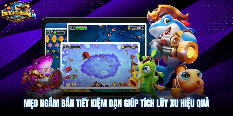 Kỹ thuật bắn góc game bắn cá ăn xu tiết kiệm đạn
