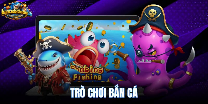 Trò Chơi Bắn Cá - Top Game Giải Trí Miễn Phí Và Link Tải